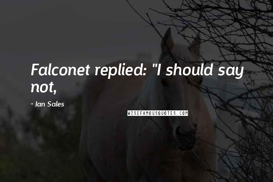 Ian Sales Quotes: Falconet replied: "I should say not,