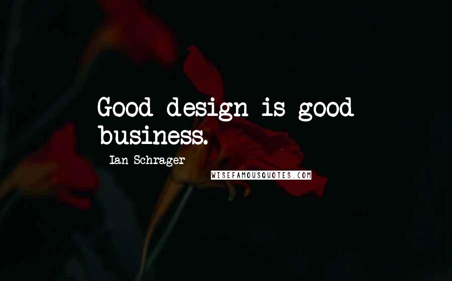 Ian Schrager Quotes: Good design is good business.