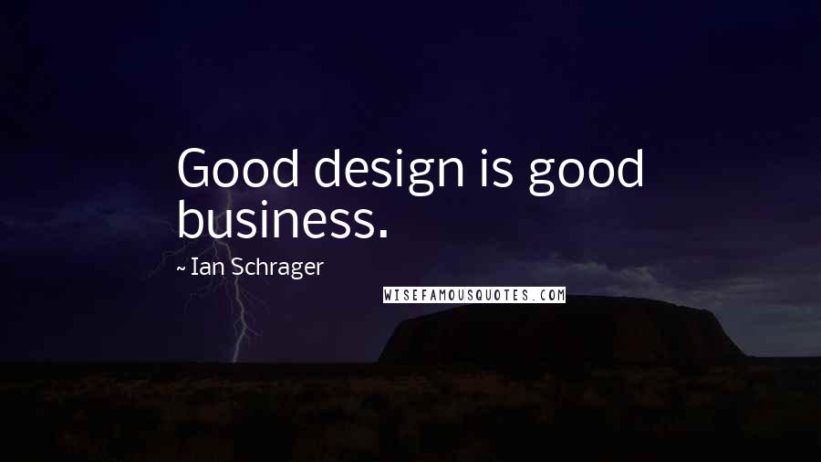 Ian Schrager Quotes: Good design is good business.
