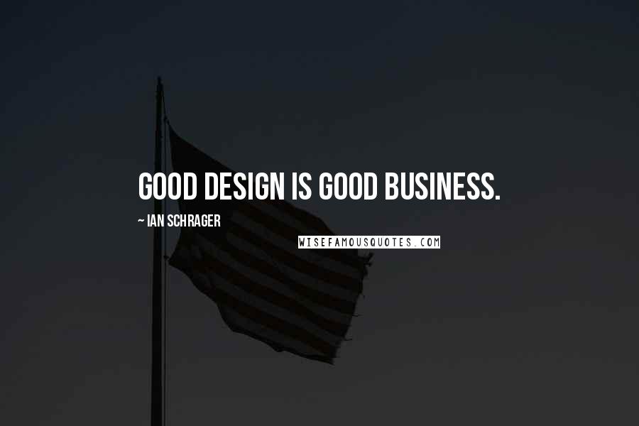 Ian Schrager Quotes: Good design is good business.