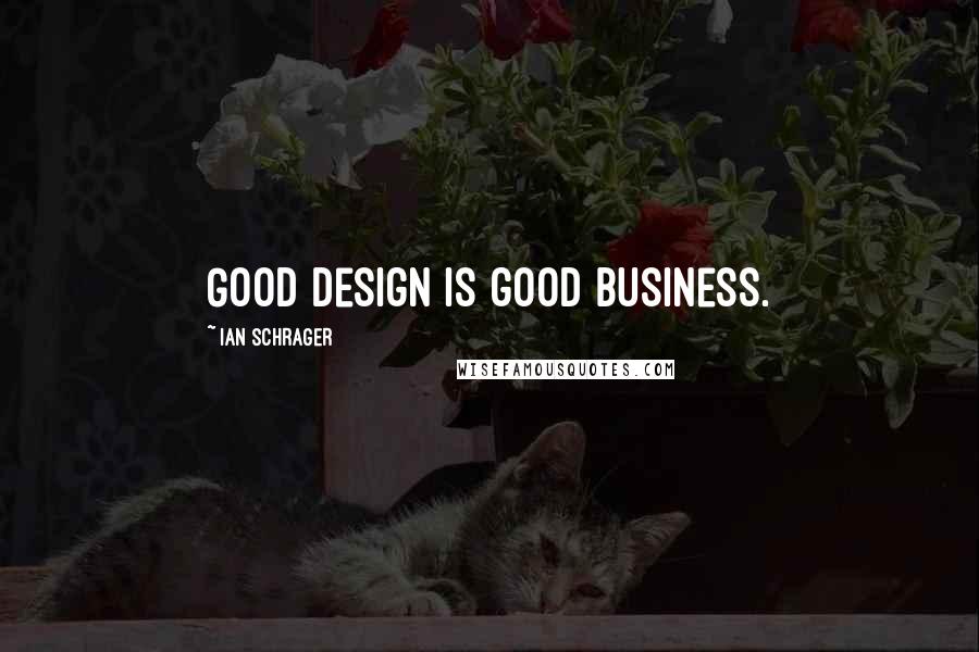 Ian Schrager Quotes: Good design is good business.