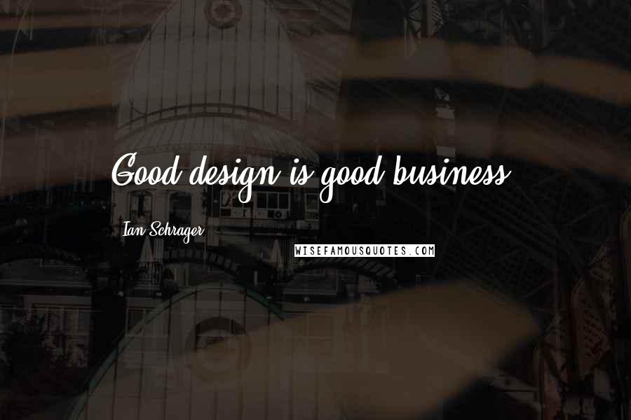 Ian Schrager Quotes: Good design is good business.