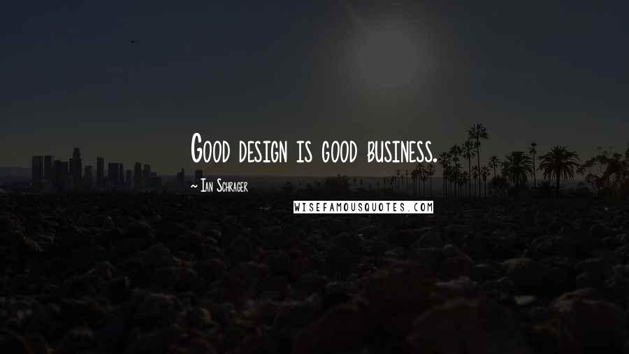 Ian Schrager Quotes: Good design is good business.