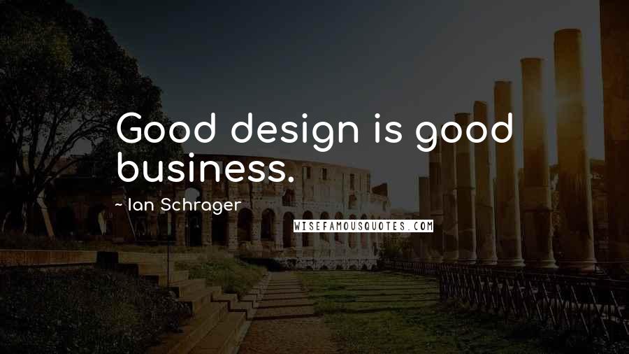 Ian Schrager Quotes: Good design is good business.