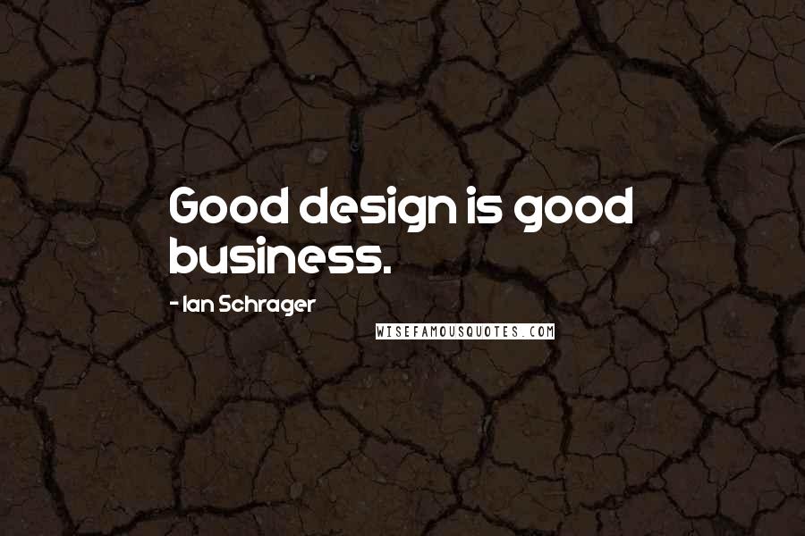 Ian Schrager Quotes: Good design is good business.