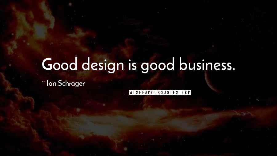 Ian Schrager Quotes: Good design is good business.