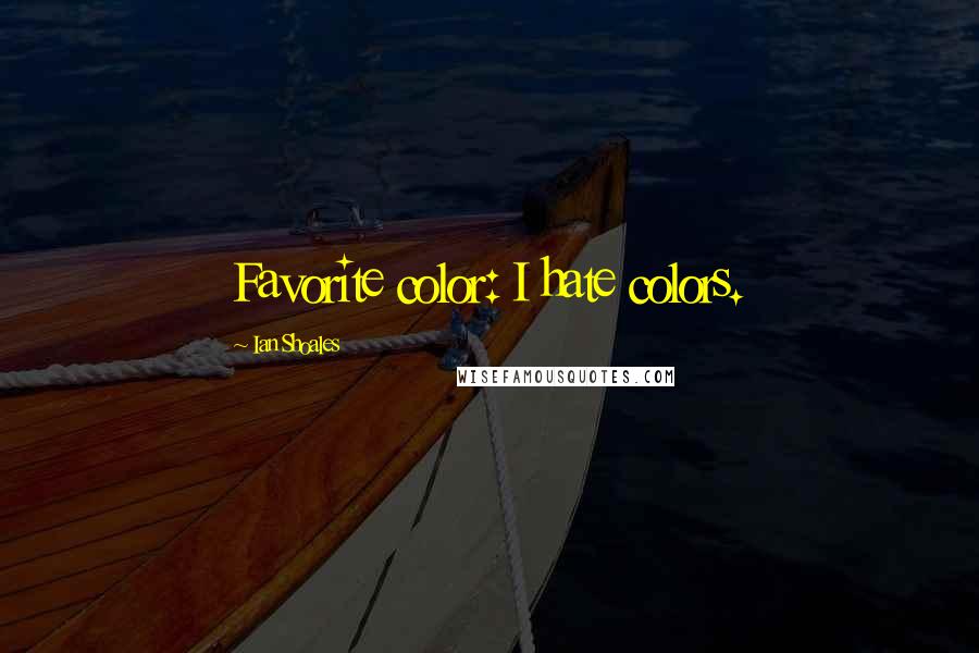 Ian Shoales Quotes: Favorite color: I hate colors.