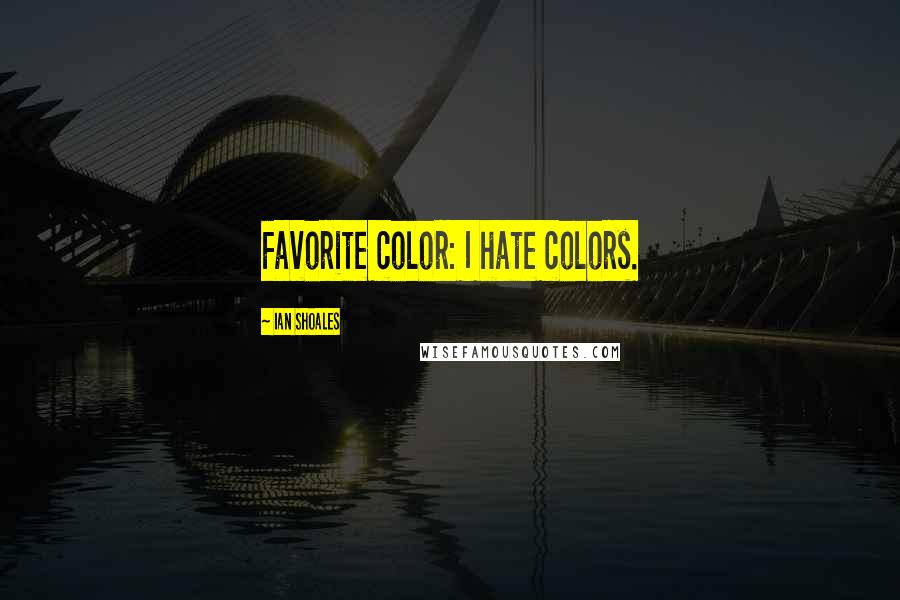 Ian Shoales Quotes: Favorite color: I hate colors.