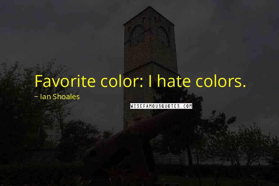 Ian Shoales Quotes: Favorite color: I hate colors.