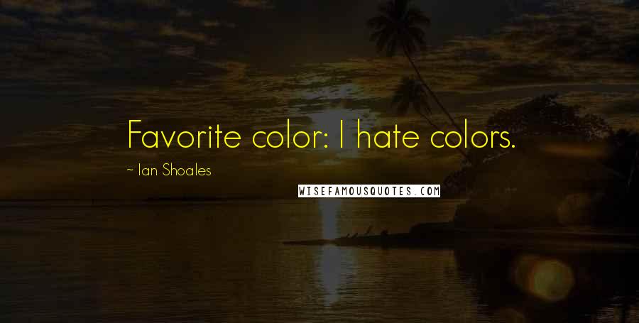 Ian Shoales Quotes: Favorite color: I hate colors.