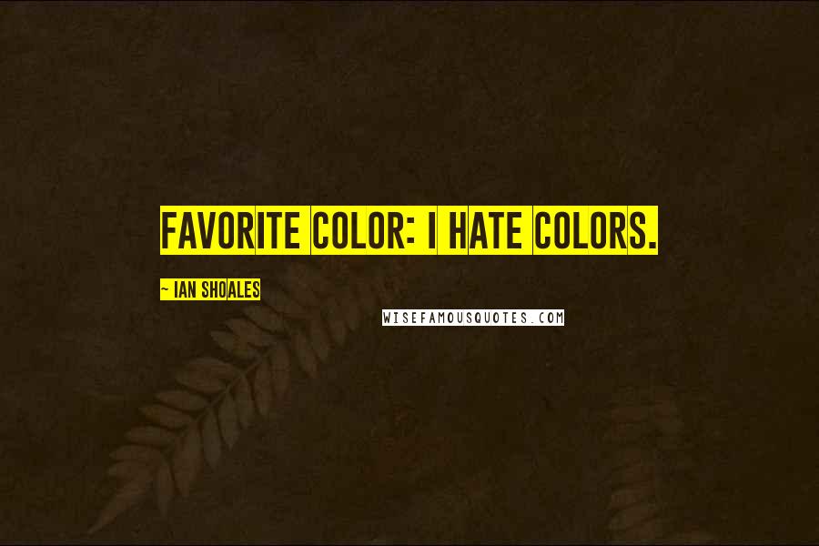 Ian Shoales Quotes: Favorite color: I hate colors.