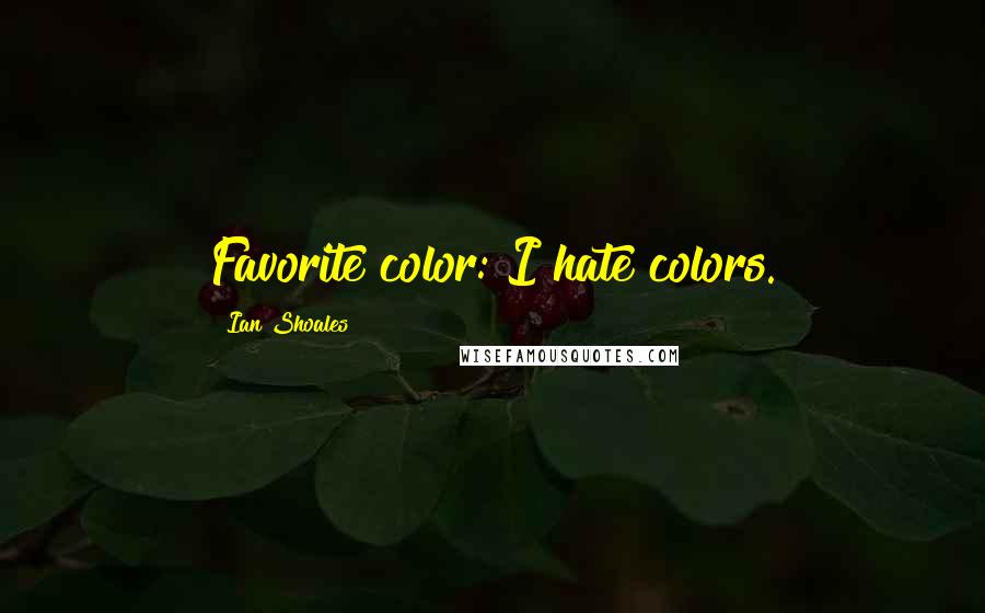 Ian Shoales Quotes: Favorite color: I hate colors.