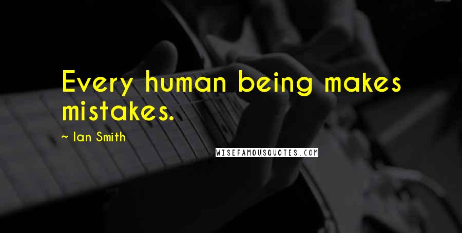Ian Smith Quotes: Every human being makes mistakes.