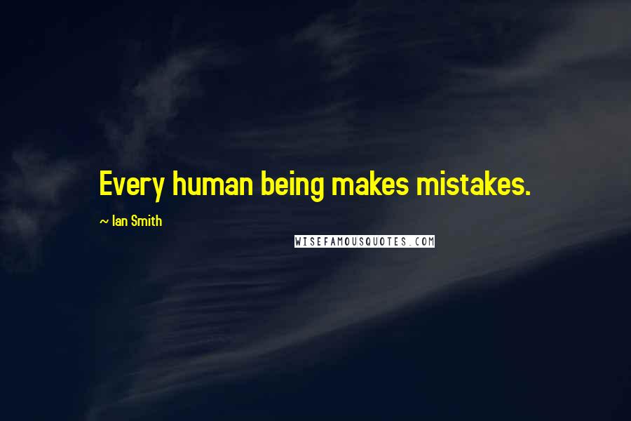 Ian Smith Quotes: Every human being makes mistakes.