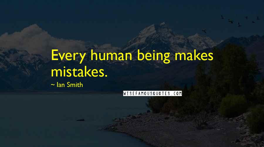 Ian Smith Quotes: Every human being makes mistakes.
