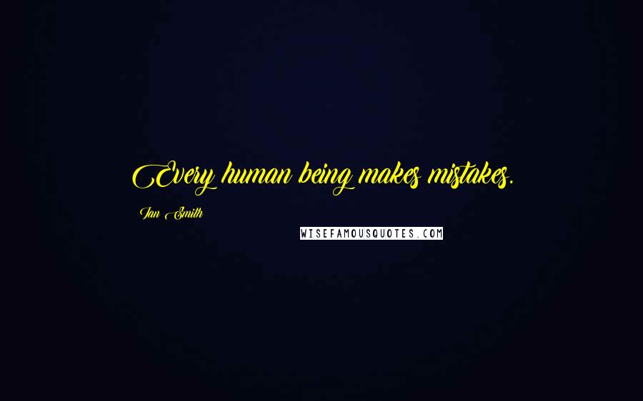 Ian Smith Quotes: Every human being makes mistakes.