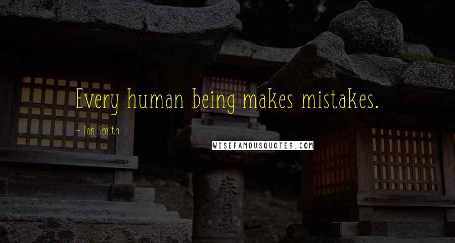 Ian Smith Quotes: Every human being makes mistakes.