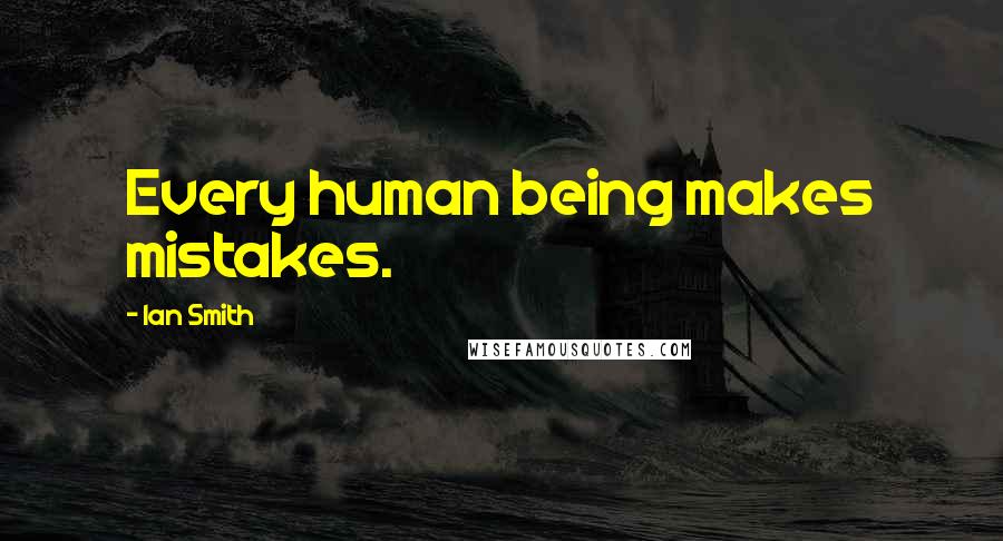 Ian Smith Quotes: Every human being makes mistakes.