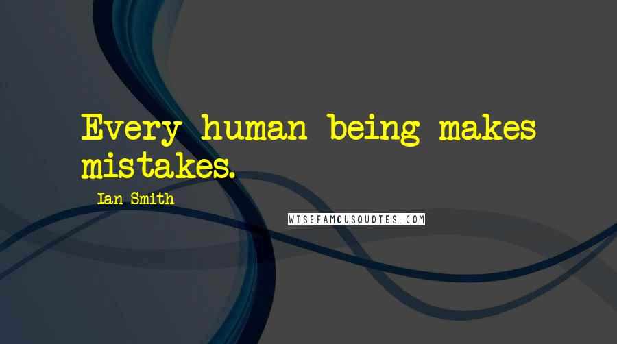 Ian Smith Quotes: Every human being makes mistakes.