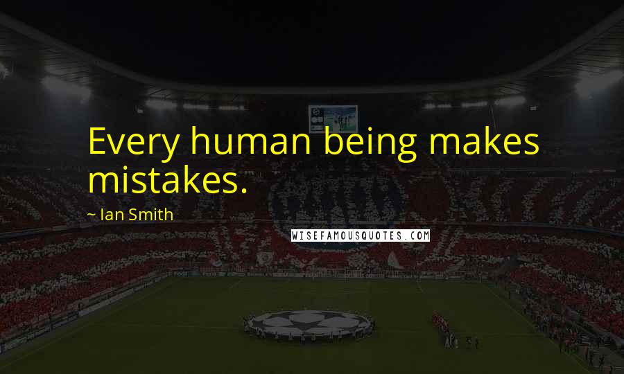 Ian Smith Quotes: Every human being makes mistakes.