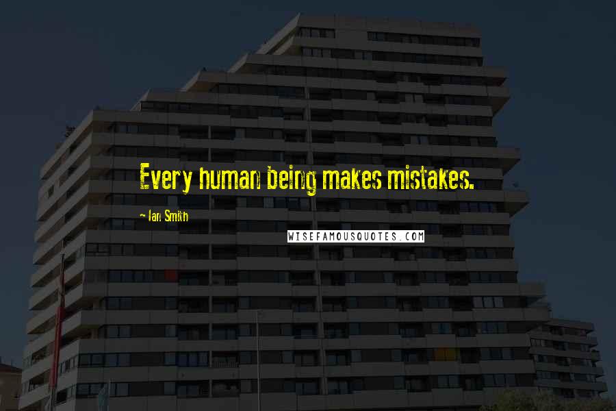 Ian Smith Quotes: Every human being makes mistakes.