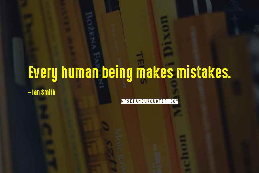Ian Smith Quotes: Every human being makes mistakes.