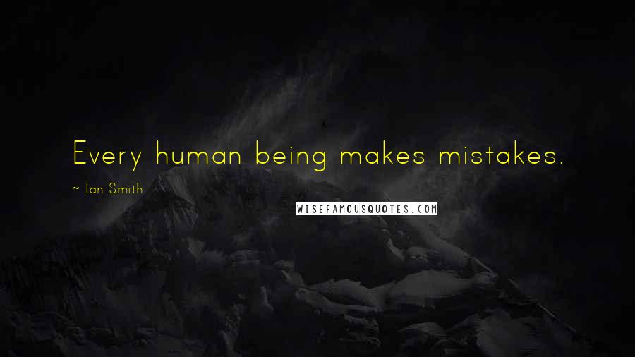 Ian Smith Quotes: Every human being makes mistakes.