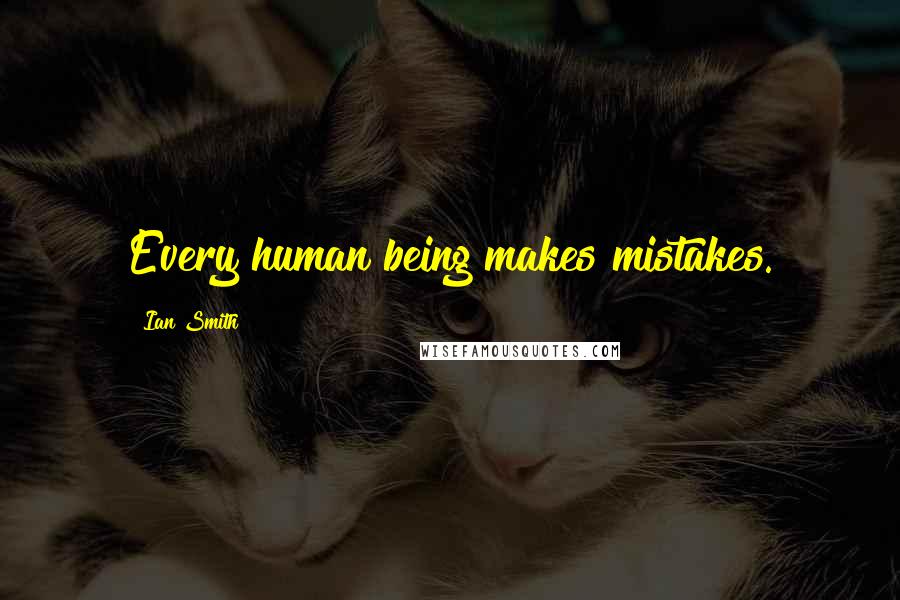 Ian Smith Quotes: Every human being makes mistakes.