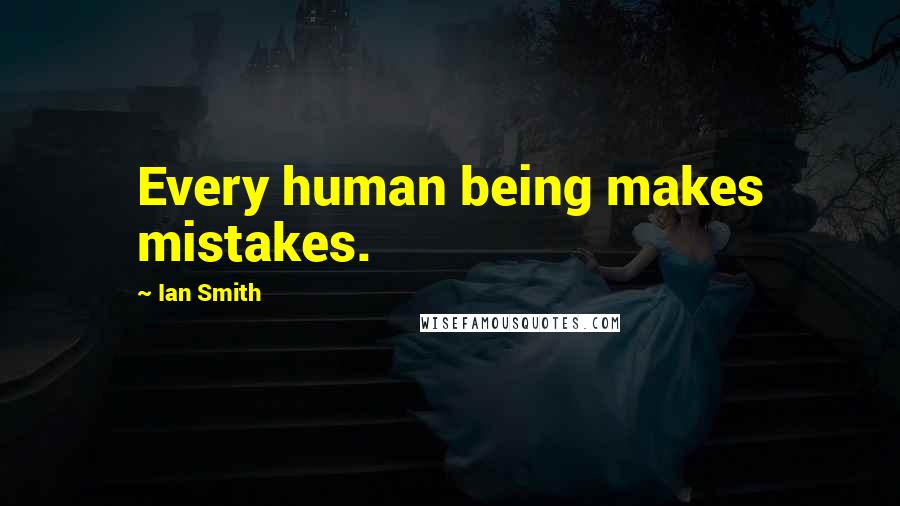 Ian Smith Quotes: Every human being makes mistakes.