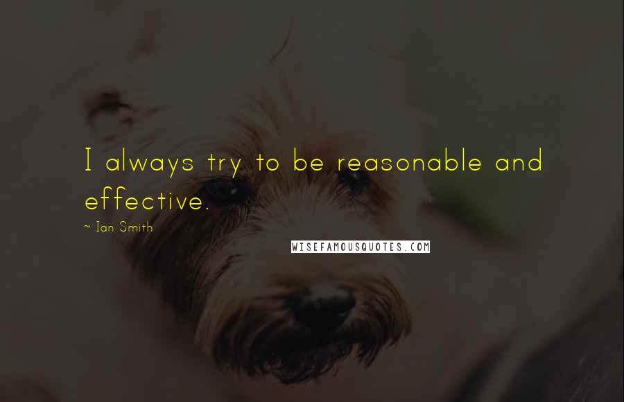 Ian Smith Quotes: I always try to be reasonable and effective.