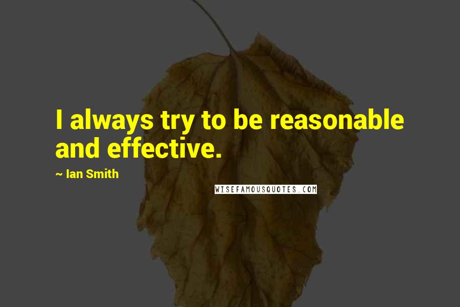 Ian Smith Quotes: I always try to be reasonable and effective.