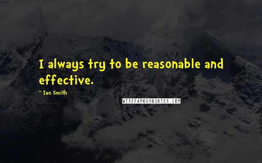 Ian Smith Quotes: I always try to be reasonable and effective.