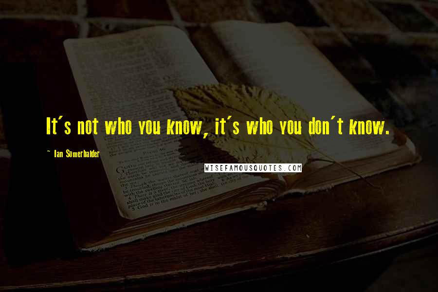 Ian Somerhalder Quotes: It's not who you know, it's who you don't know.