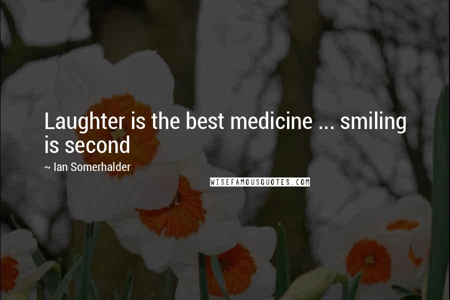 Ian Somerhalder Quotes: Laughter is the best medicine ... smiling is second