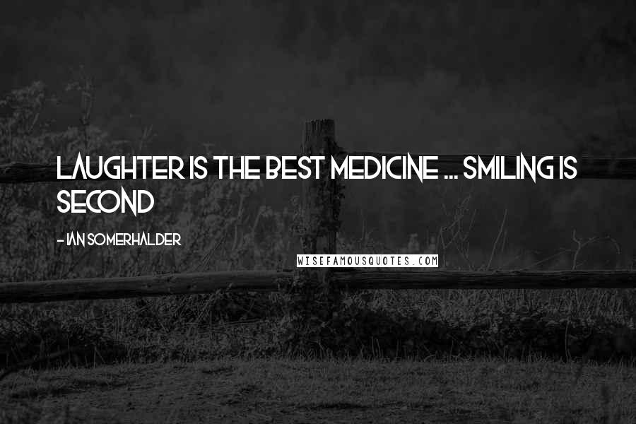 Ian Somerhalder Quotes: Laughter is the best medicine ... smiling is second