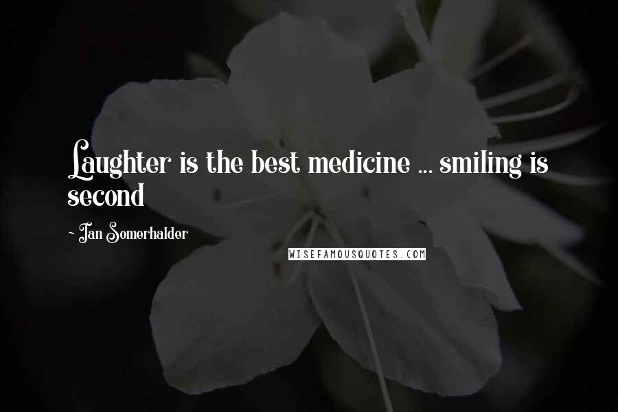 Ian Somerhalder Quotes: Laughter is the best medicine ... smiling is second