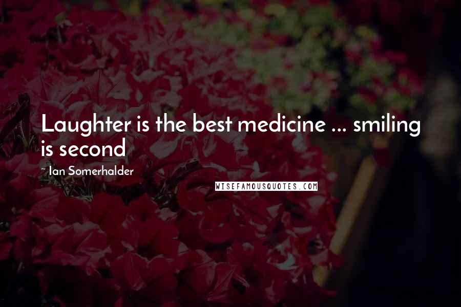 Ian Somerhalder Quotes: Laughter is the best medicine ... smiling is second