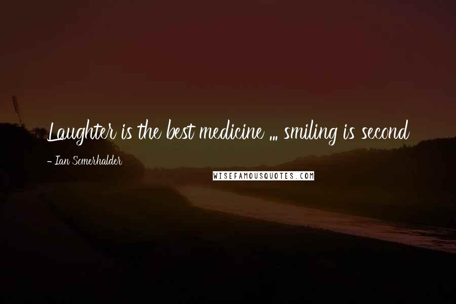 Ian Somerhalder Quotes: Laughter is the best medicine ... smiling is second