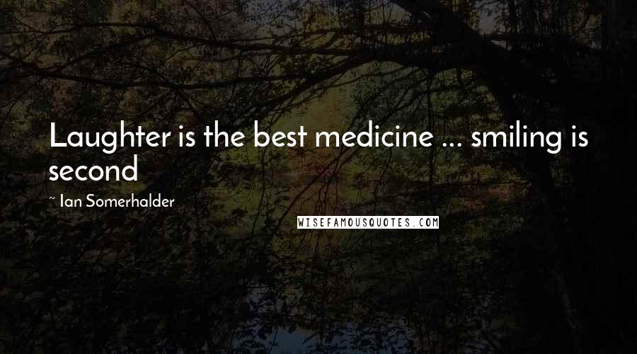 Ian Somerhalder Quotes: Laughter is the best medicine ... smiling is second