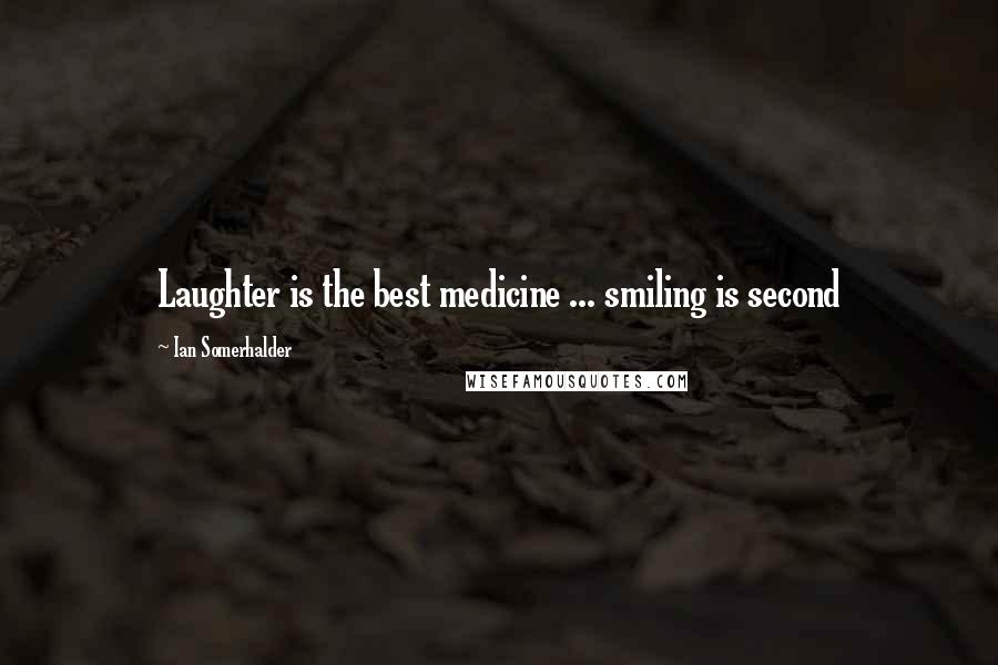 Ian Somerhalder Quotes: Laughter is the best medicine ... smiling is second