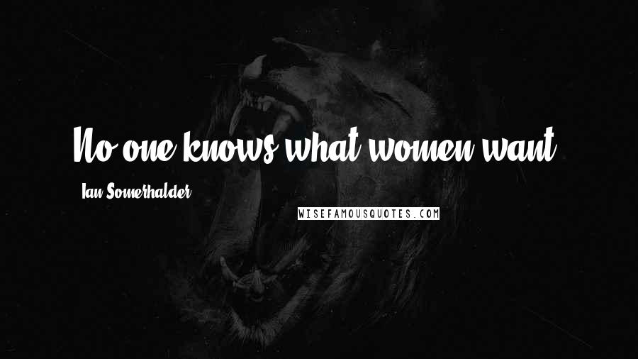 Ian Somerhalder Quotes: No one knows what women want!