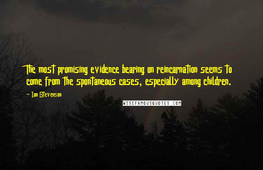 Ian Stevenson Quotes: The most promising evidence bearing on reincarnation seems to come from the spontaneous cases, especially among children.