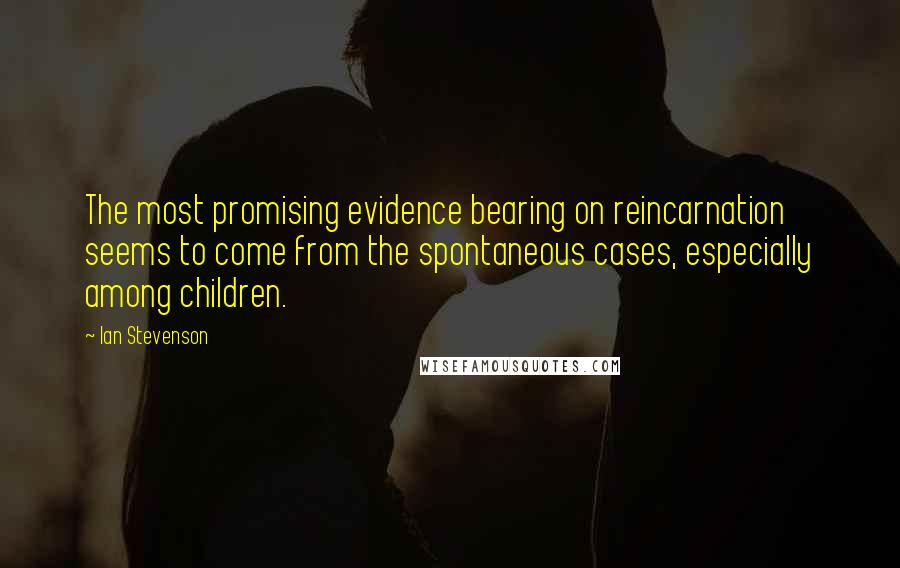 Ian Stevenson Quotes: The most promising evidence bearing on reincarnation seems to come from the spontaneous cases, especially among children.