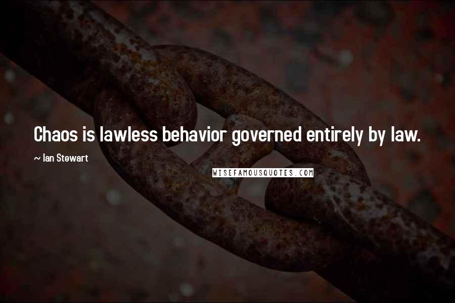 Ian Stewart Quotes: Chaos is lawless behavior governed entirely by law.