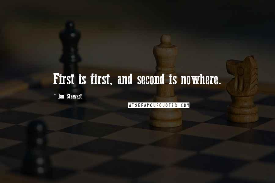 Ian Stewart Quotes: First is first, and second is nowhere.