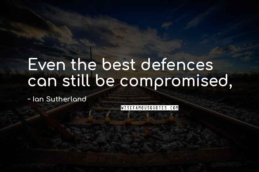 Ian Sutherland Quotes: Even the best defences can still be compromised,