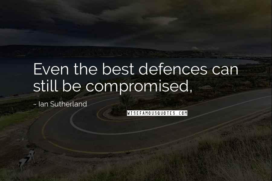 Ian Sutherland Quotes: Even the best defences can still be compromised,