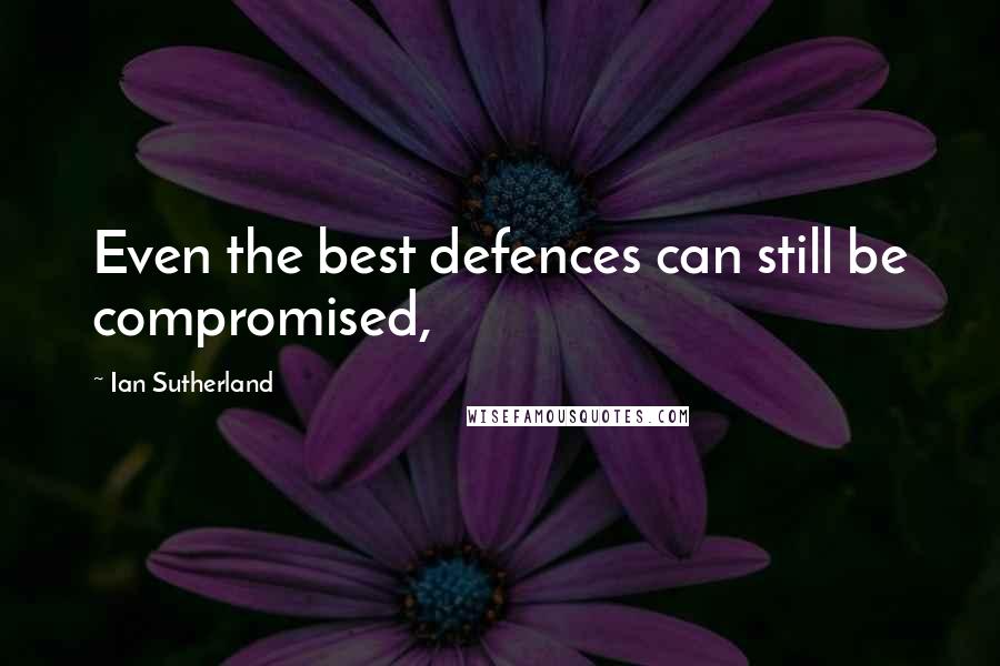 Ian Sutherland Quotes: Even the best defences can still be compromised,