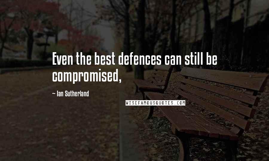 Ian Sutherland Quotes: Even the best defences can still be compromised,