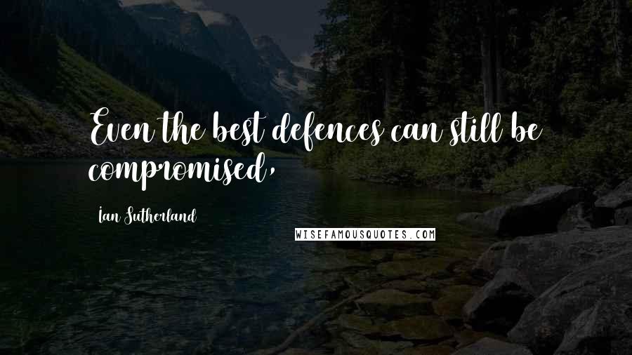Ian Sutherland Quotes: Even the best defences can still be compromised,